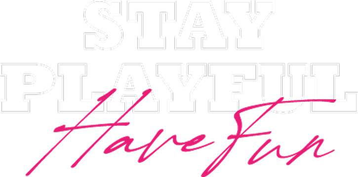 Stay Playful Have Fun